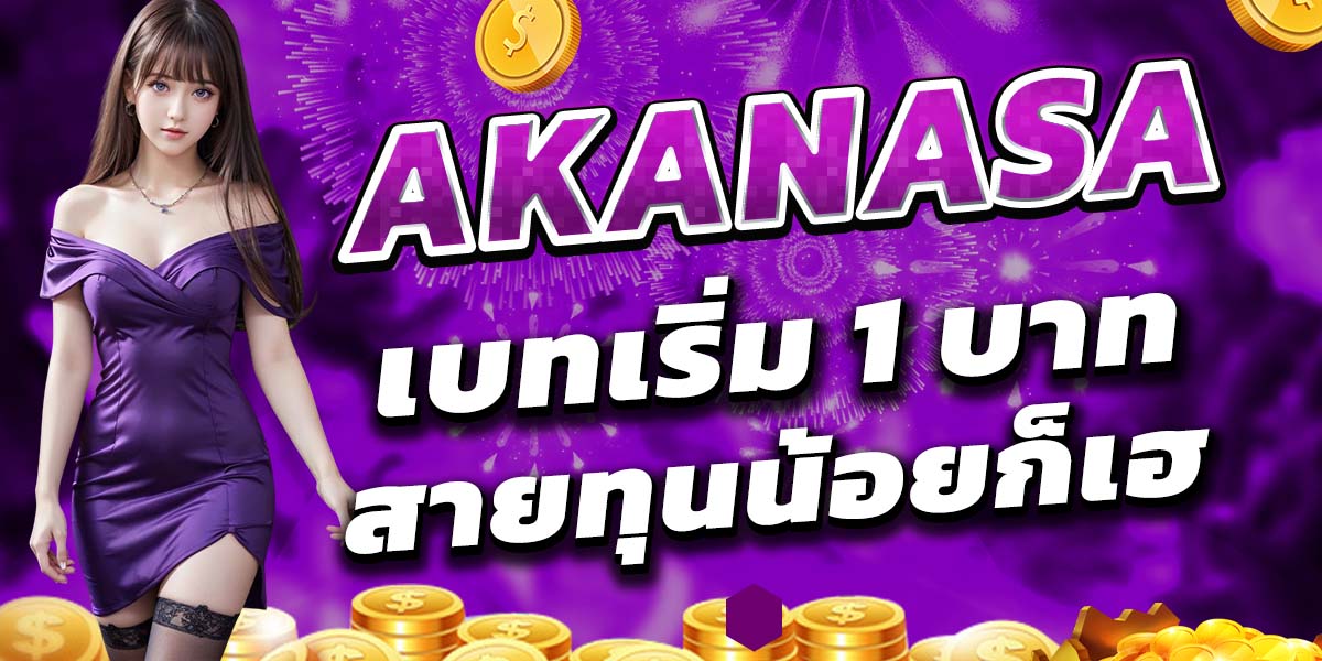 AKANASA เบทเริ่ม 1 บาท สายทุนน้อยก็เฮ
